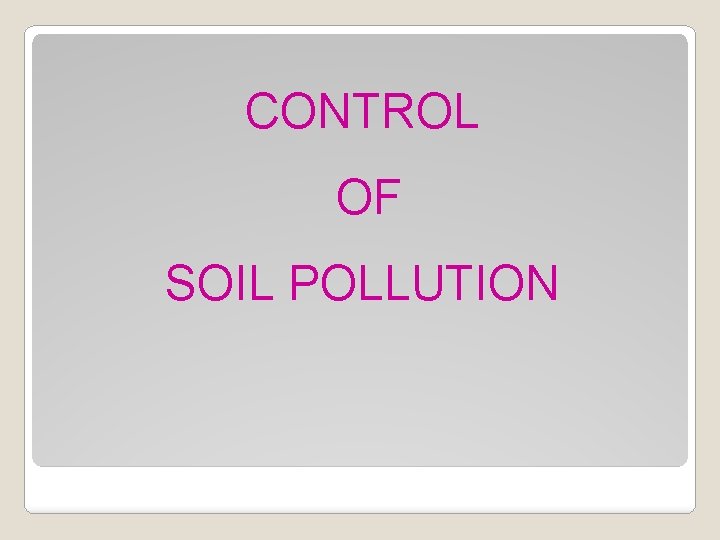 CONTROL OF SOIL POLLUTION 