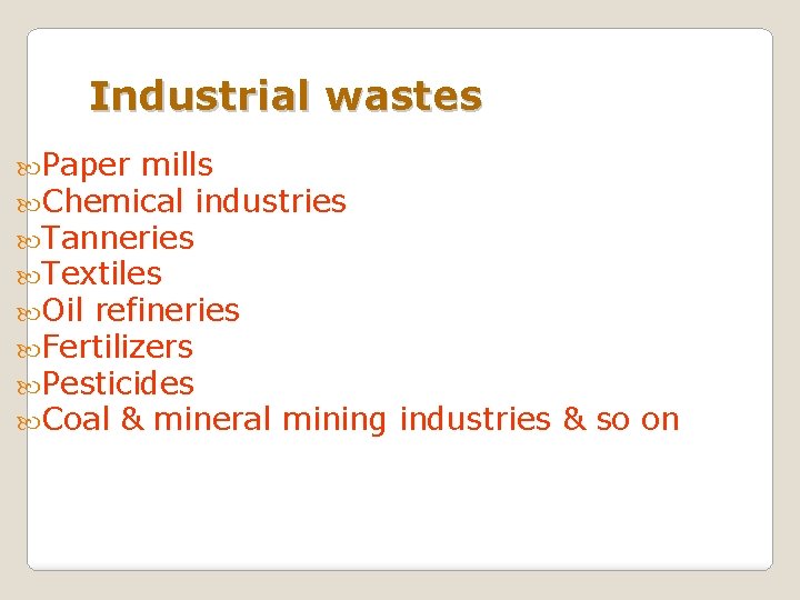 Industrial wastes Paper mills Chemical industries Tanneries Textiles Oil refineries Fertilizers Pesticides Coal &