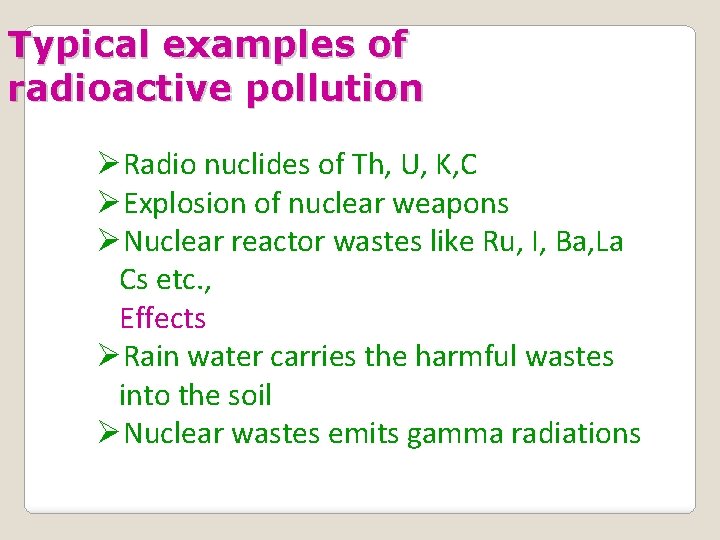 Typical examples of radioactive pollution ØRadio nuclides of Th, U, K, C ØExplosion of