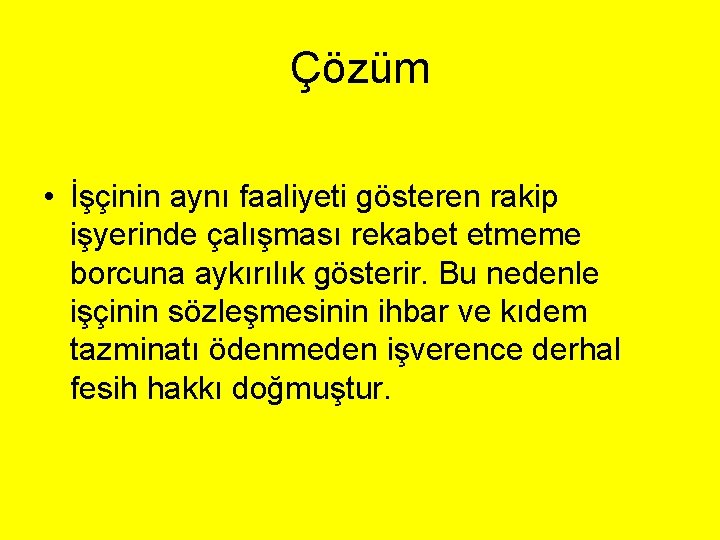 Çözüm • İşçinin aynı faaliyeti gösteren rakip işyerinde çalışması rekabet etmeme borcuna aykırılık gösterir.