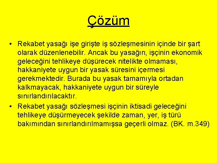 Çözüm • Rekabet yasağı işe girişte iş sözleşmesinin içinde bir şart olarak düzenlenebilir. Ancak