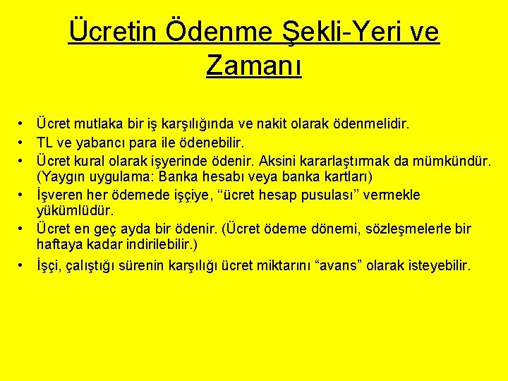 Ücretin Ödenme Şekli-Yeri ve Zamanı • Ücret mutlaka bir iş karşılığında ve nakit olarak