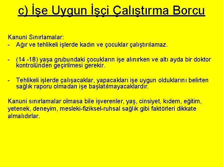 c) İşe Uygun İşçi Çalıştırma Borcu Kanuni Sınırlamalar: - Ağır ve tehlikeli işlerde kadın