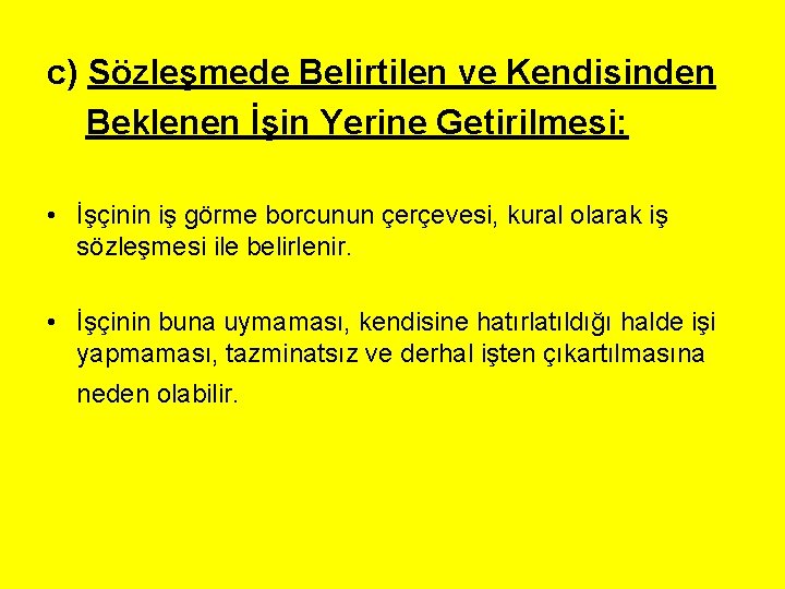 c) Sözleşmede Belirtilen ve Kendisinden Beklenen İşin Yerine Getirilmesi: • İşçinin iş görme borcunun