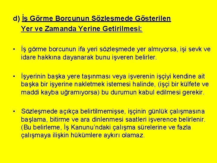 d) İş Görme Borcunun Sözleşmede Gösterilen Yer ve Zamanda Yerine Getirilmesi: • İş görme