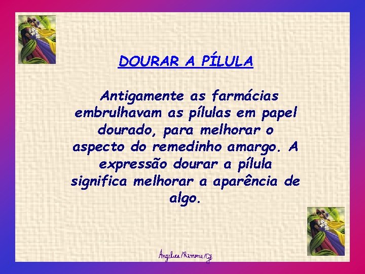 DOURAR A PÍLULA Antigamente as farmácias embrulhavam as pílulas em papel dourado, para melhorar