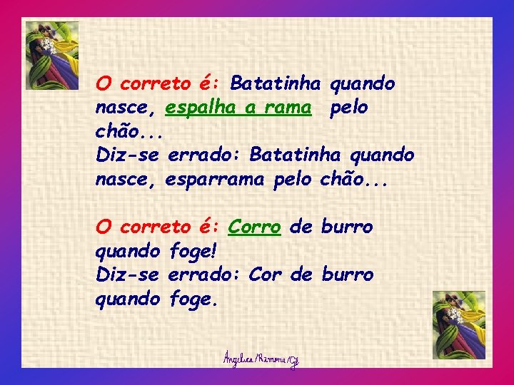 O correto é: Batatinha quando nasce, espalha a rama pelo chão. . . Diz-se