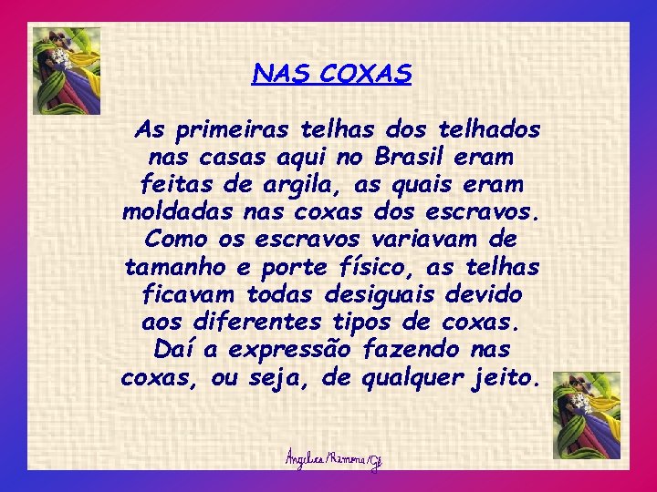 NAS COXAS As primeiras telhas dos telhados nas casas aqui no Brasil eram feitas