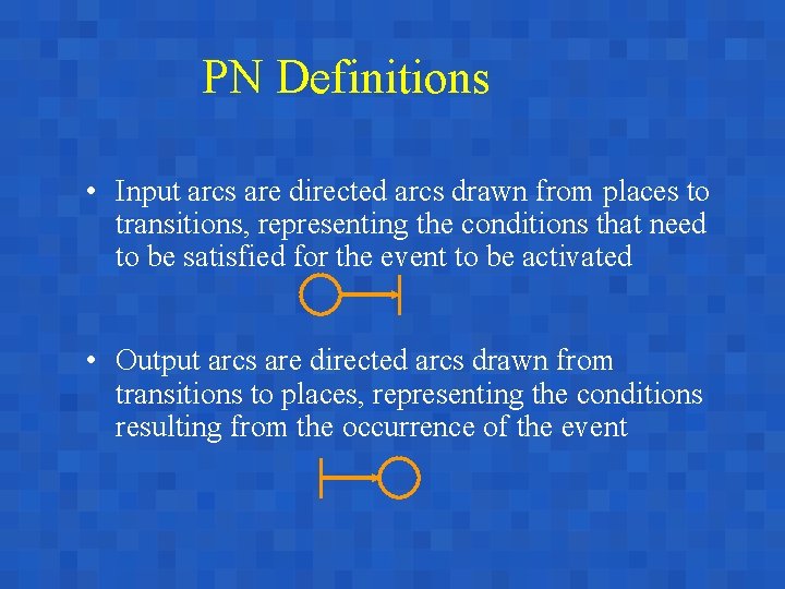 PN Definitions • Input arcs are directed arcs drawn from places to transitions, representing