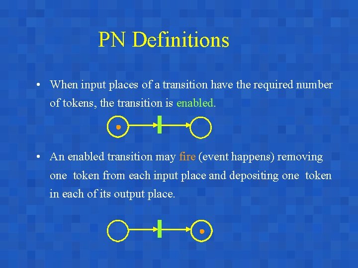 PN Definitions • When input places of a transition have the required number of