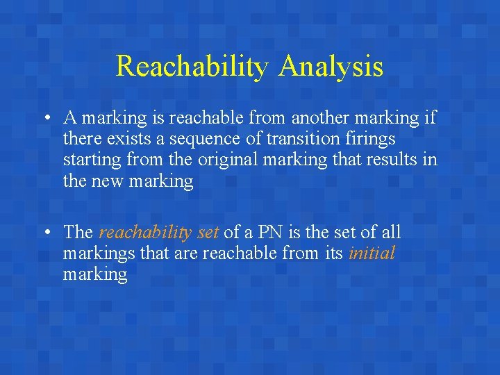 Reachability Analysis • A marking is reachable from another marking if there exists a