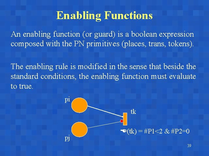 Enabling Functions An enabling function (or guard) is a boolean expression composed with the