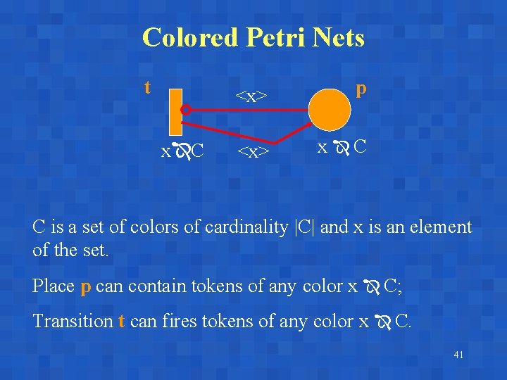 Colored Petri Nets t x C <x> p <x> x C C is a