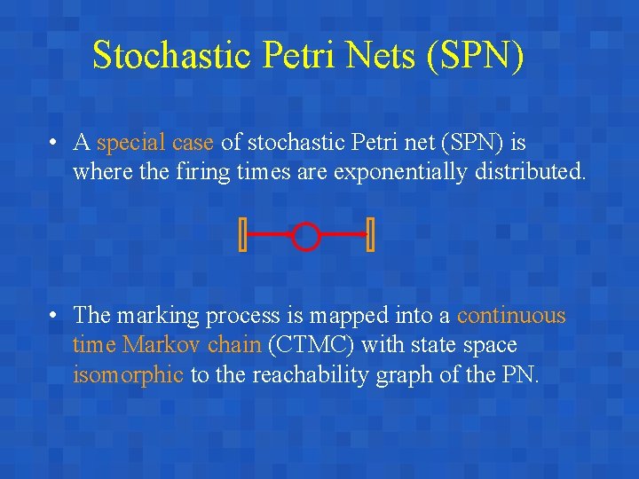 Stochastic Petri Nets (SPN) • A special case of stochastic Petri net (SPN) is