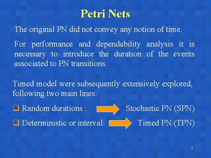 Petri Nets The original PN did not convey any notion of time. For performance