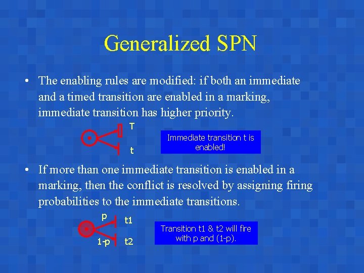 Generalized SPN • The enabling rules are modified: if both an immediate and a