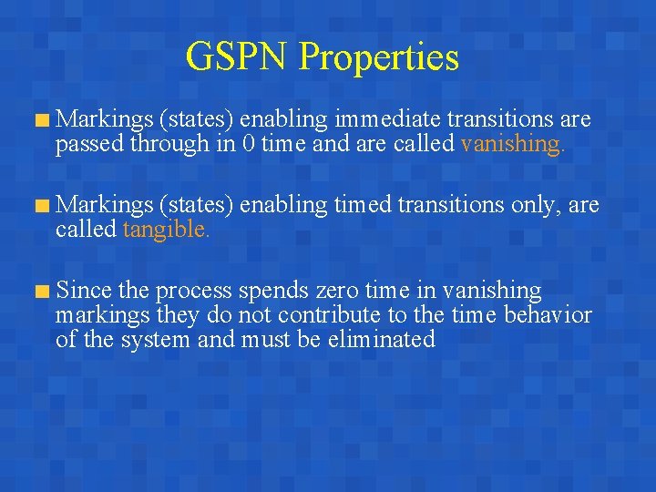 GSPN Properties Markings (states) enabling immediate transitions are passed through in 0 time and