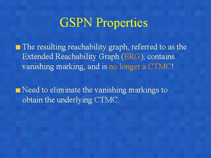 GSPN Properties The resulting reachability graph, referred to as the Extended Reachability Graph (ERG),