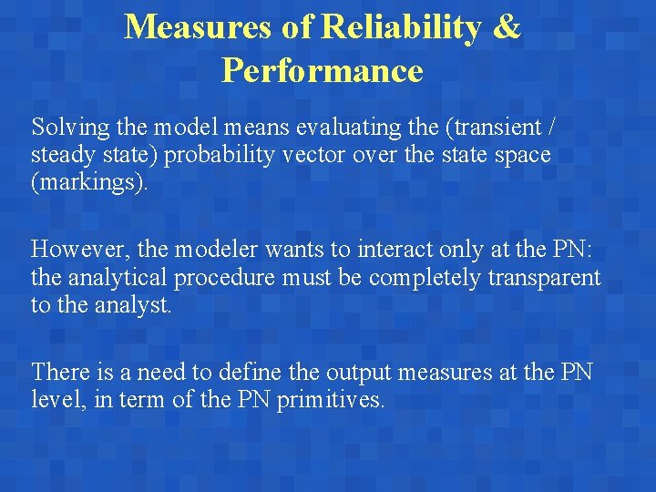 Measures of Reliability & Performance Solving the model means evaluating the (transient / steady
