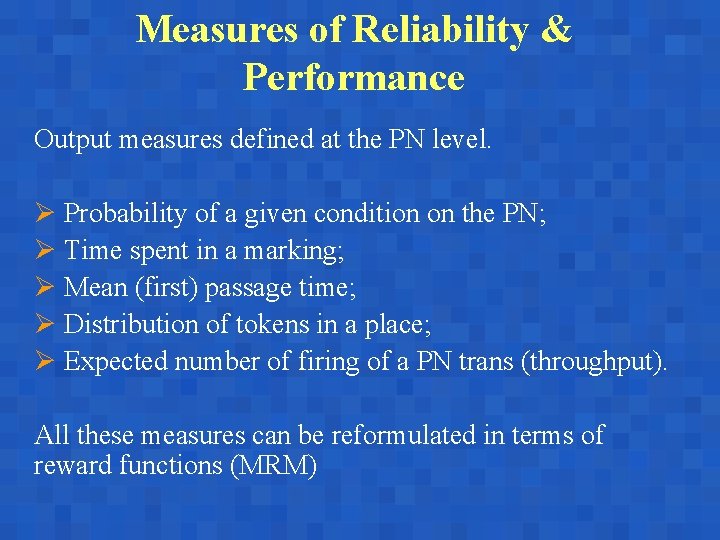 Measures of Reliability & Performance Output measures defined at the PN level. Ø Probability