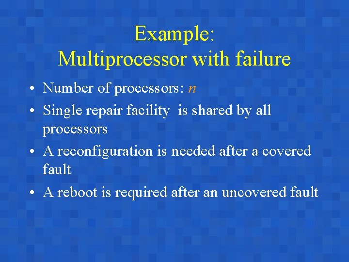 Example: Multiprocessor with failure • Number of processors: n • Single repair facility is