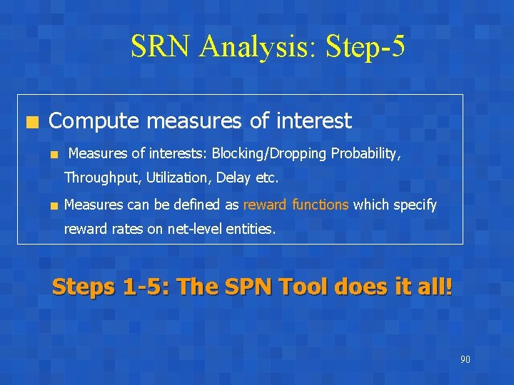 SRN Analysis: Step-5 Compute measures of interest Measures of interests: Blocking/Dropping Probability, Throughput, Utilization,