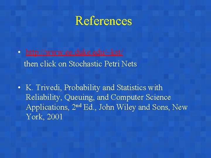 References • http: //www. ee. duke. edu/~kst/ then click on Stochastic Petri Nets •