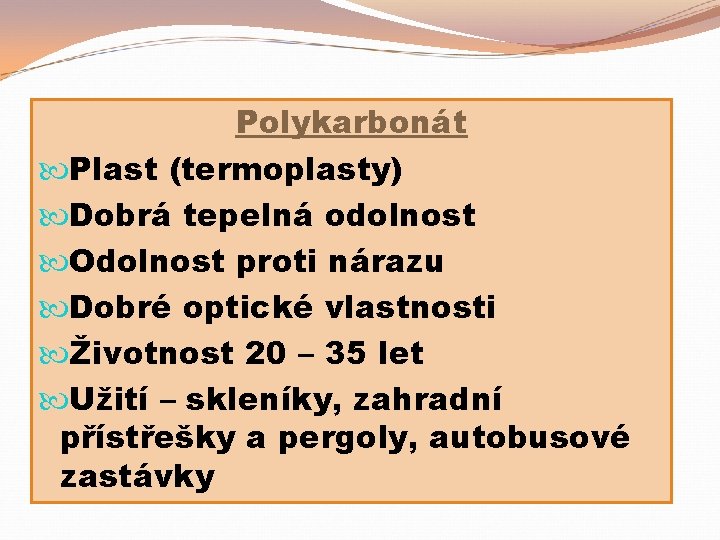 Polykarbonát Plast (termoplasty) Dobrá tepelná odolnost Odolnost proti nárazu Dobré optické vlastnosti Životnost 20