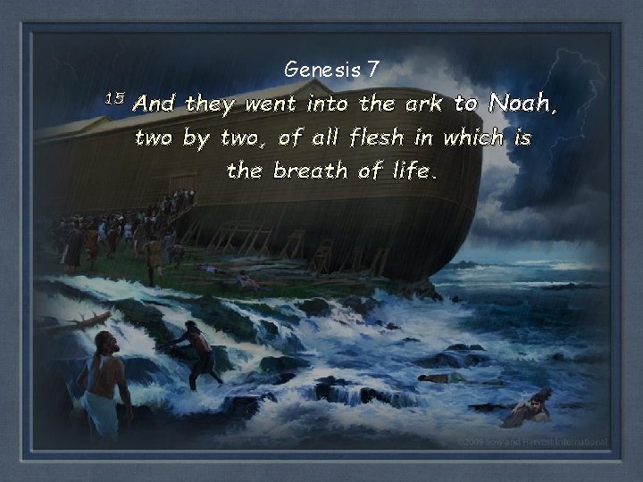 Genesis 7 15 And they went into the ark to Noah, two by two,