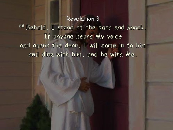 Revelation 3 Behold, I stand at the door and knock. If anyone hears My