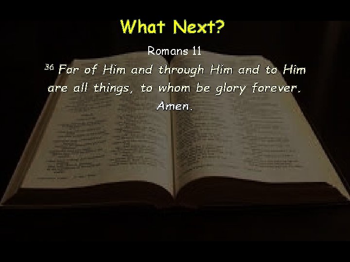 What Next? Romans 11 For of Him and through Him and to Him are