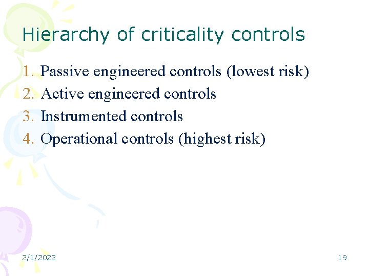 Hierarchy of criticality controls 1. 2. 3. 4. Passive engineered controls (lowest risk) Active