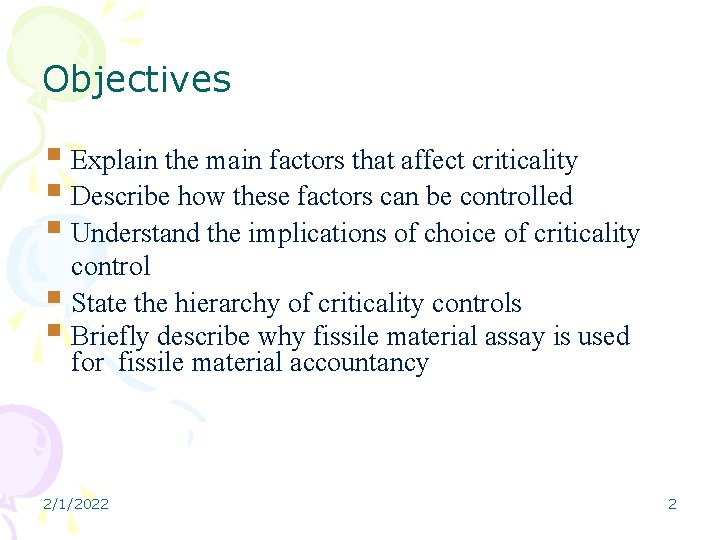 Objectives Explain the main factors that affect criticality Describe how these factors can be