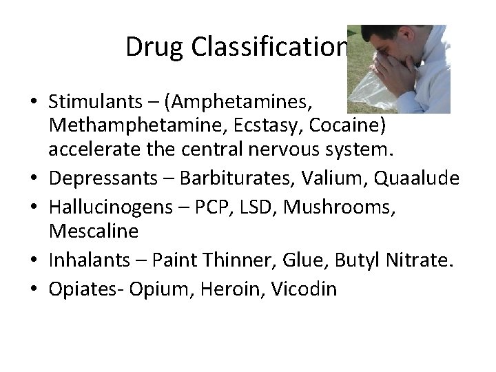 Drug Classifications: • Stimulants – (Amphetamines, Methamphetamine, Ecstasy, Cocaine) accelerate the central nervous system.