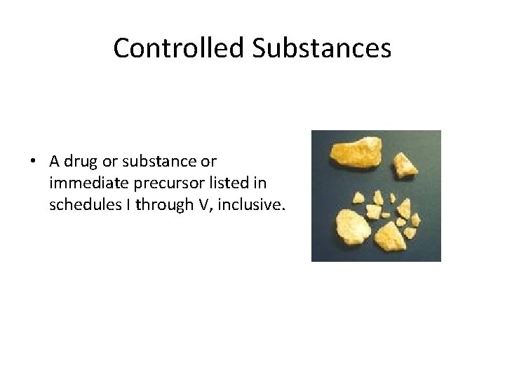 Controlled Substances • A drug or substance or immediate precursor listed in schedules I