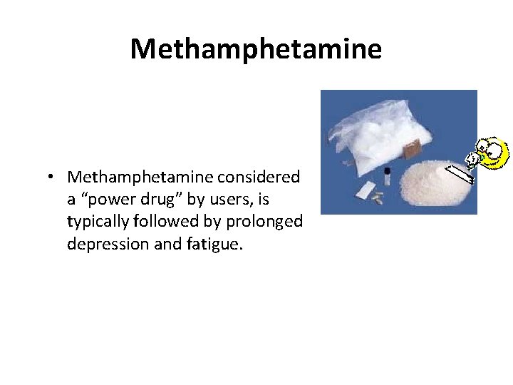 Methamphetamine • Methamphetamine considered a “power drug” by users, is typically followed by prolonged