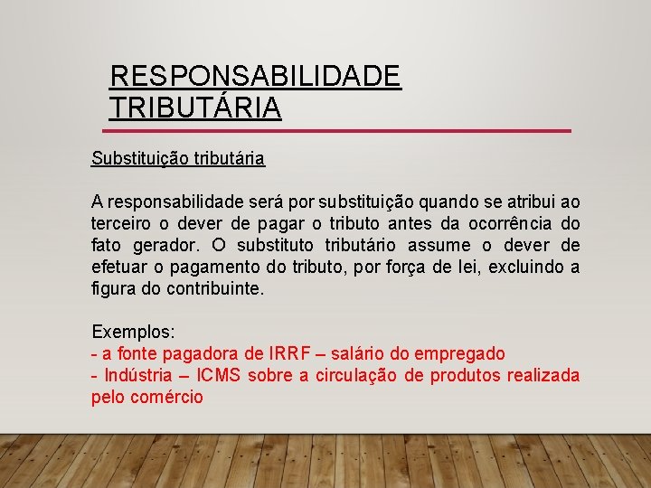 RESPONSABILIDADE TRIBUTÁRIA Substituição tributária A responsabilidade será por substituição quando se atribui ao terceiro