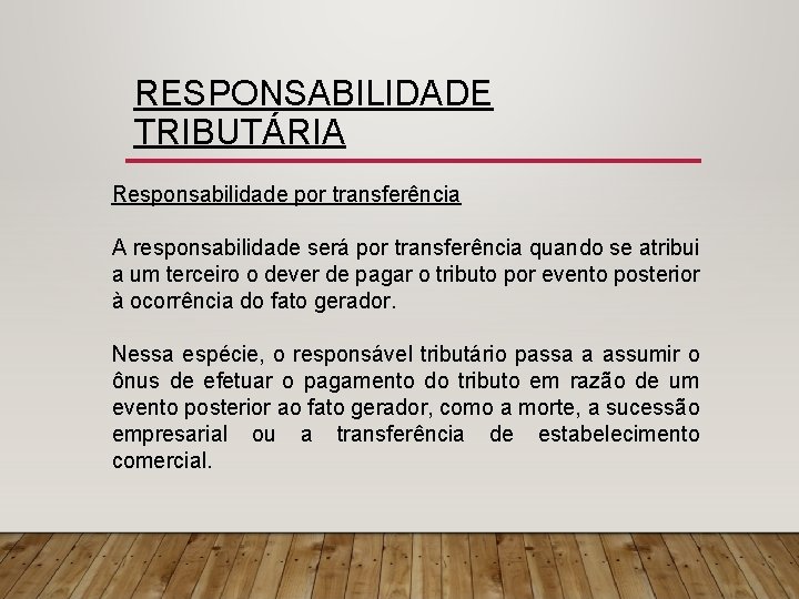 RESPONSABILIDADE TRIBUTÁRIA Responsabilidade por transferência A responsabilidade será por transferência quando se atribui a