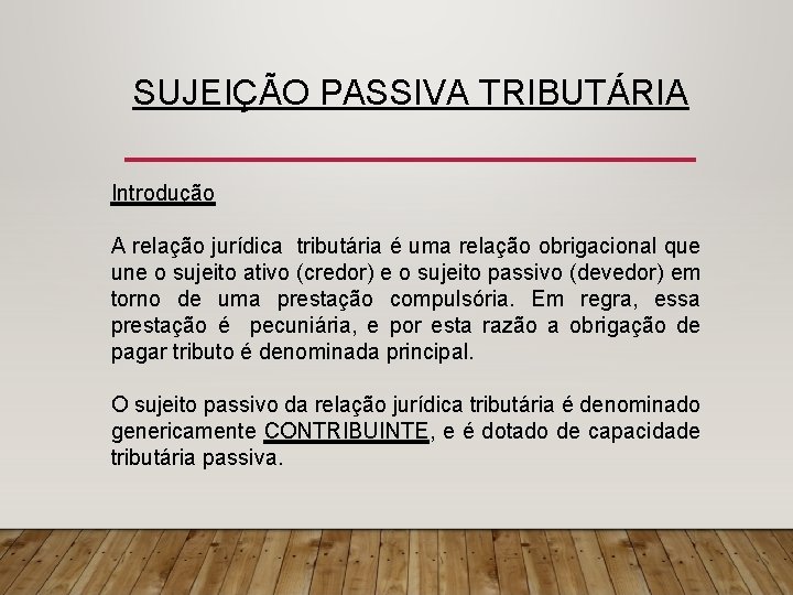 SUJEIÇÃO PASSIVA TRIBUTÁRIA Introdução A relação jurídica tributária é uma relação obrigacional que une