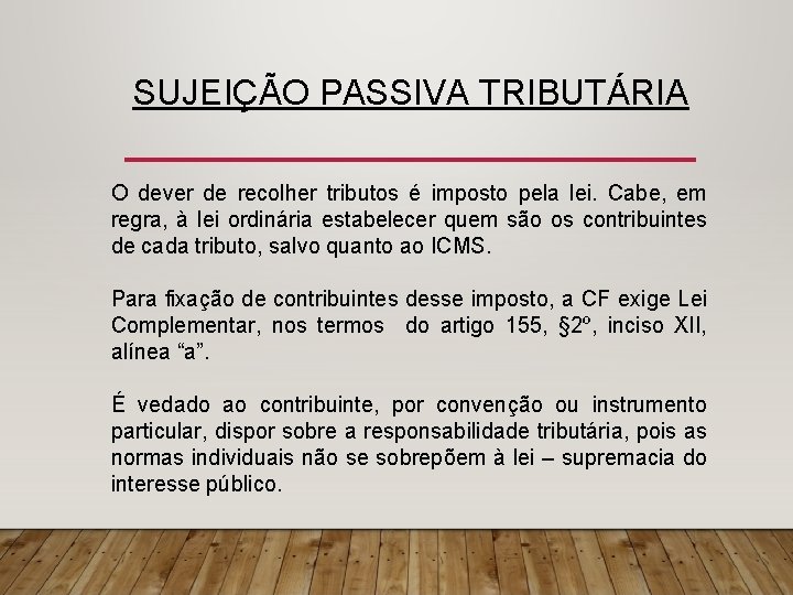 SUJEIÇÃO PASSIVA TRIBUTÁRIA O dever de recolher tributos é imposto pela lei. Cabe, em