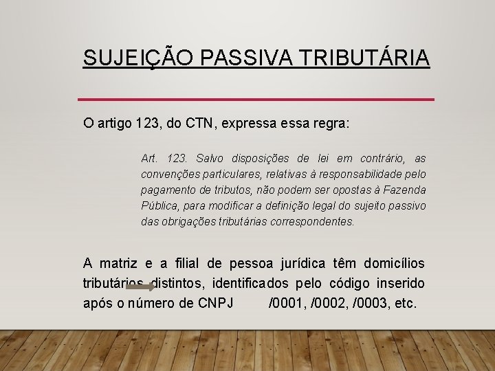 SUJEIÇÃO PASSIVA TRIBUTÁRIA O artigo 123, do CTN, expressa regra: Art. 123. Salvo disposições