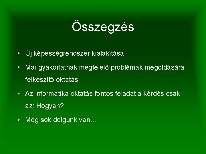 Összegzés • Új képességrendszer kialakítása • Mai gyakorlatnak megfelelő problémák megoldására felkészítő oktatás •