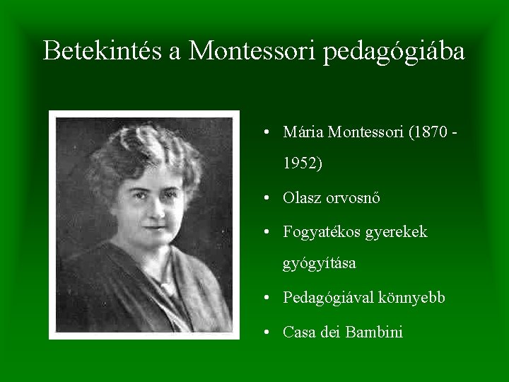 Betekintés a Montessori pedagógiába • Mária Montessori (1870 1952) • Olasz orvosnő • Fogyatékos