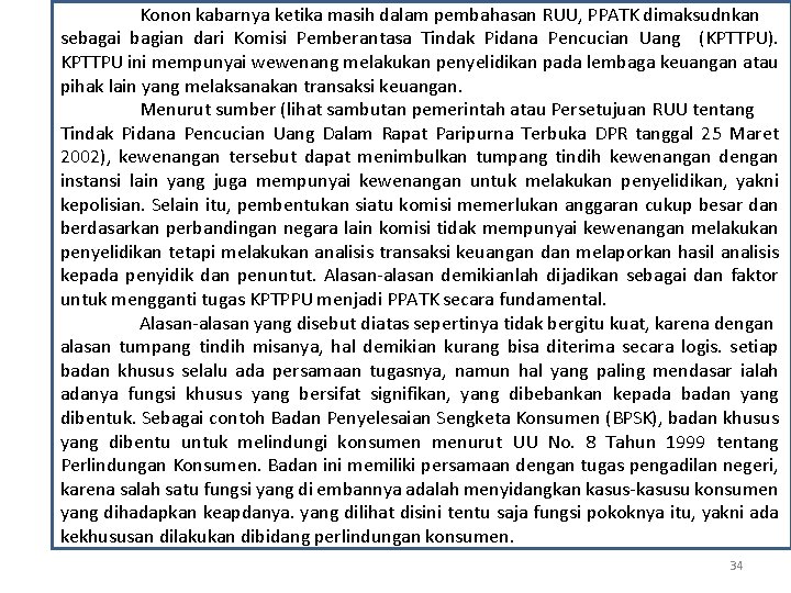 Konon kabarnya ketika masih dalam pembahasan RUU, PPATK dimaksudnkan sebagai bagian dari Komisi Pemberantasa