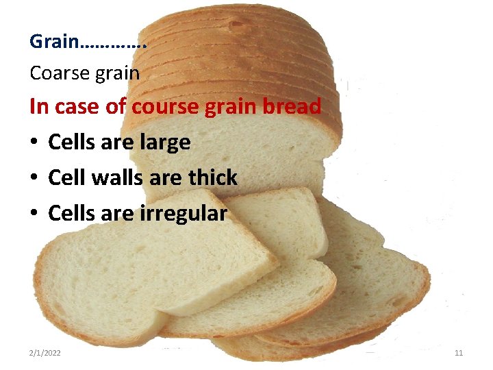 Grain…………. Coarse grain In case of course grain bread • Cells are large •