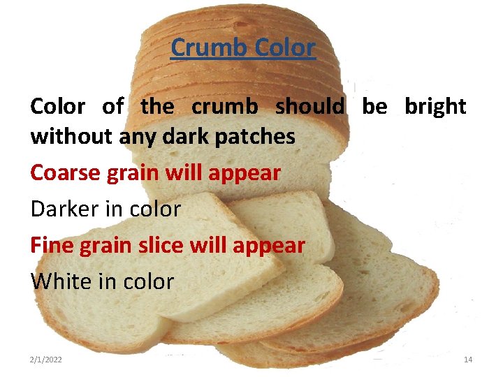 Crumb Color of the crumb should be bright without any dark patches Coarse grain