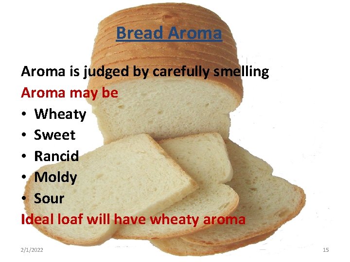 Bread Aroma is judged by carefully smelling Aroma may be • Wheaty • Sweet