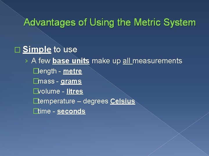 Advantages of Using the Metric System � Simple to use › A few base
