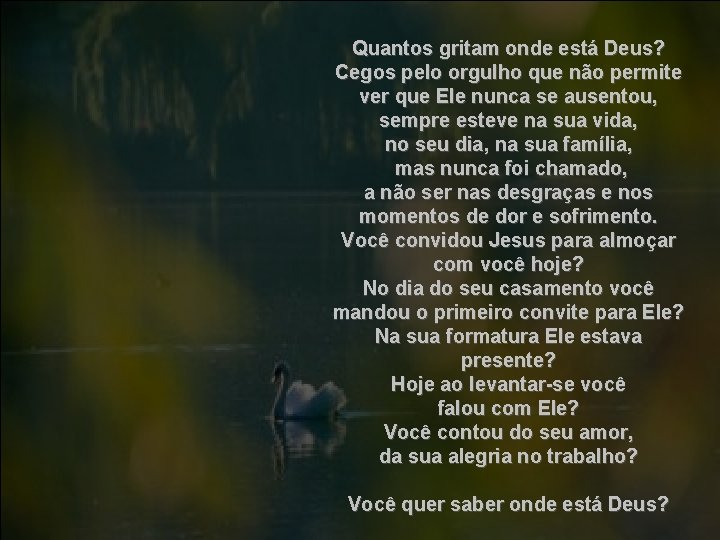 Quantos gritam onde está Deus? Cegos pelo orgulho que não permite ver que Ele