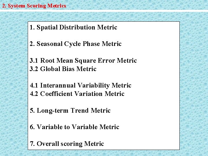 2. System Scoring Metrics 1. Spatial Distribution Metric 2. Seasonal Cycle Phase Metric 3.